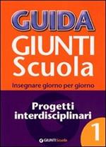 Guida Giunti scuola. Insegnare giorno per giorno. Progetti interdisciplinari. Vol. 1