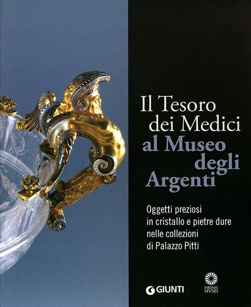 Il tesoro dei Medici al Museo degli Argenti. Oggetti preziosi in cristallo e pietre dure nelle collezioni di Palazzo Pitti. Ediz. illustrata - Paola Venturelli - copertina