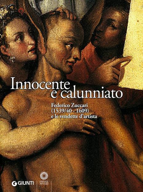 Innocente e calunniato. Federico Zuccari (1539/40-1609) e le vendette d'artista. Catalogo della mostra (Firenze, 6 dicembre 2009-28 febbraio 2010). Ediz. illustrata - copertina