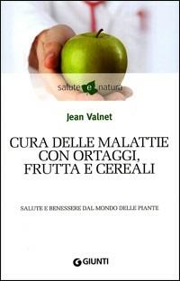 Cura delle malattie con ortaggi, frutta e cereali. Salute e benessere dal mondo delle piante - Jean Valnet - copertina