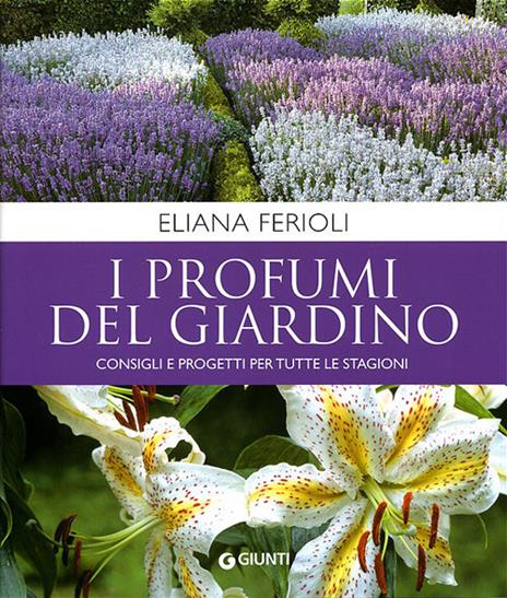 I profumi del giardino. Consigli e progetti per tutte le stagioni - Eliana Ferioli - copertina