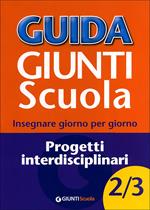 Guida Giunti scuola. Insegnare giorno per giorno. Progetti interdisciplinari vol. 2-3