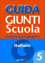 Guida Giunti scuola. Insegnare giorno per giorno. Italiano. Vol. 5