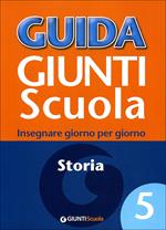 Guida Giunti scuola. Insegnare giorno per giorno. Storia. Vol. 5