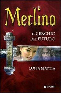 Merlino. Il cerchio del futuro - Luisa Mattia - 2
