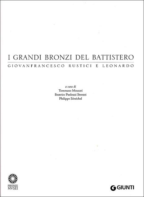 I grandi bronzi del battistero. Giovanfrancesco Rustici e Leonardo. Catalogo della mostra (Firenze, 10 settembre 2010-10 gennaio 2011). Ediz. illustrata - 2