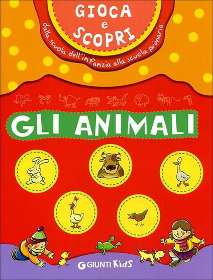 Gioca e scopri. Gli animali. Dalla scuola dell'infanzia alla scuola primaria. Ediz. illustrata - copertina