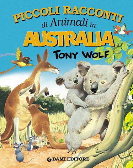 Piccoli racconti di animali in Australia. Ediz. illustrata - Pierangela Fiorani,Tony Wolf - ebook