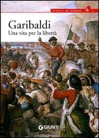 Libro Garibaldi. Una vita per la libertà Antonella Grignola Paolo Ceccoli
