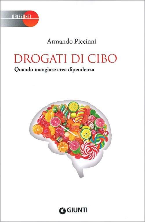 Drogati di cibo. Quando mangiare crea dipendenza - Armando Piccinni - copertina