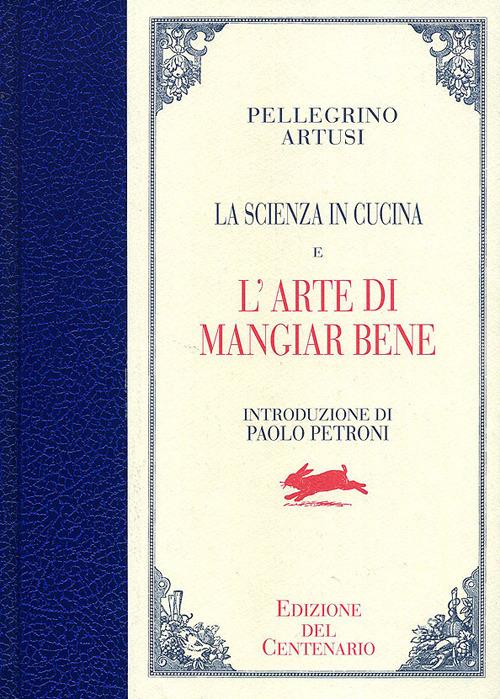 La scienza in cucina-L'arte di mangiar bene. Ediz. del centenario - Pellegrino Artusi - copertina