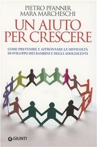 Un aiuto per crescere. Come sostenere bambini e adolescenti in difficoltà - Pietro Pfanner,Mara Marcheschi - copertina