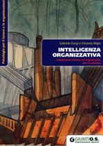 Intelligenza organizzativa. Competenze emotive ed organizzative per l'eccellenza