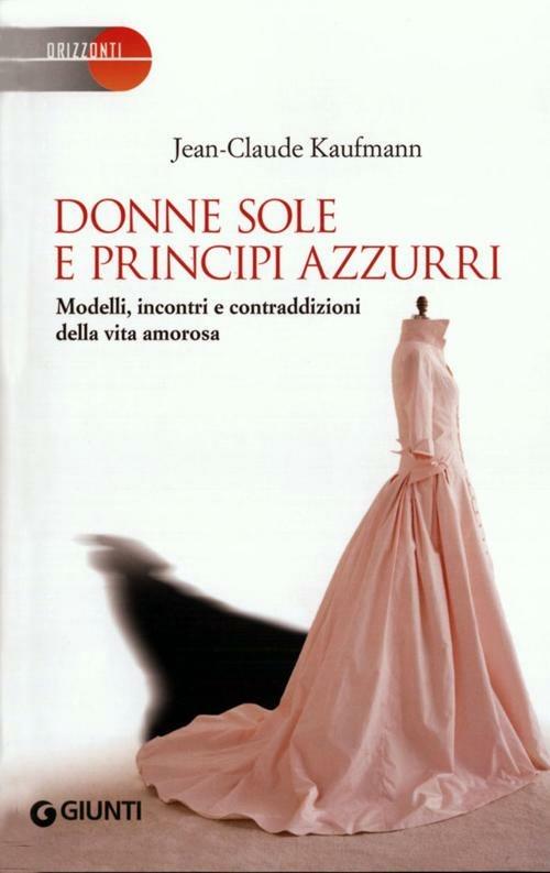 Donne sole e principi azzurri. Modelli, incontri e contraddizioni della vita amorosa - Jean-Claude Kaufmann - 5