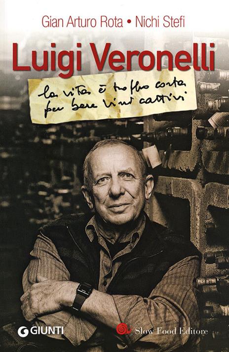 Luigi Veronelli. La vita è troppo corta per bere vini cattivi - G. Arturo Rota,Nichi Stefi - copertina