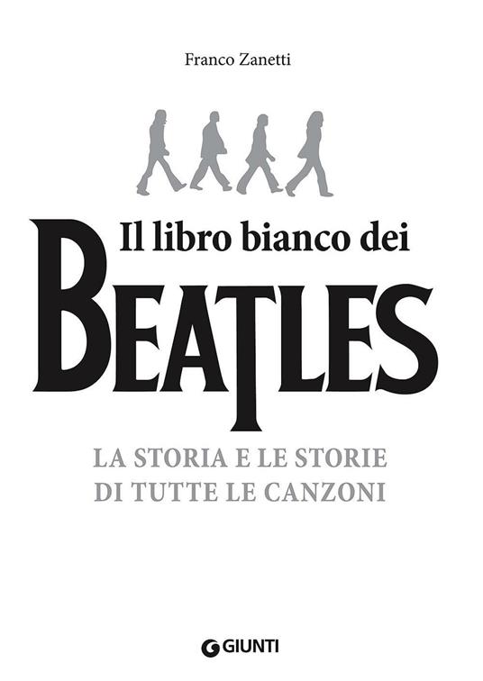 Il libro (più) bianco dei Beatles. La storia e le storie di tutte le canzoni - Franco Zanetti - copertina