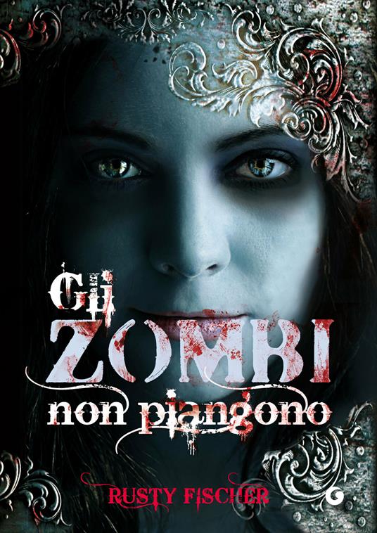 Gli zombi non piangono - Rusty Fischer,Sara Reggiani - ebook