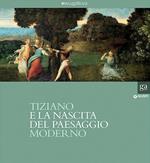 Tiziano e la nascita del paesaggio moderno. Catalogo della mostra (Milano, 16 febbraio-20 maggio 2012). Ediz. illustrata