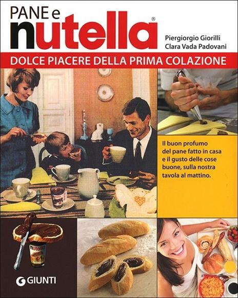 Pane e Nutella. Dolce piacere della prima colazione - Piergiorgio Giorilli,Clara Vada Padovani,Gigi Padovani - copertina