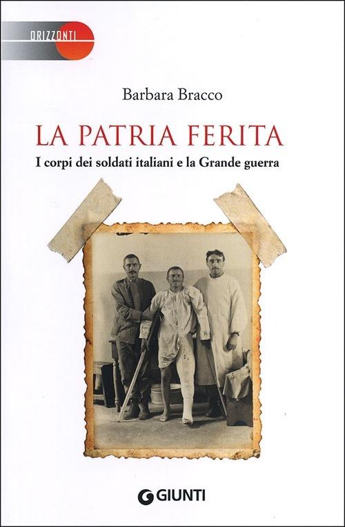 La patria ferita. I corpi dei soldati italiani e la Grande guerra - Barbara Bracco - copertina