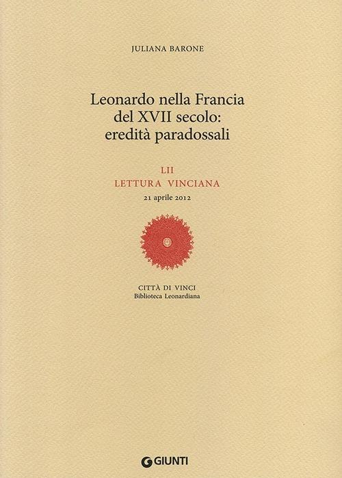 Leonardo nella Francia del XVII secolo: eredità paradossali. 52ª lettura vinciana - 21 aprile 2012 - Juliana Barone - copertina