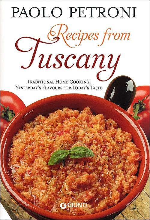 Recipes from Tuscany. Traditional home cooking: yesterday's flavours for today's taste - Paolo Petroni - copertina