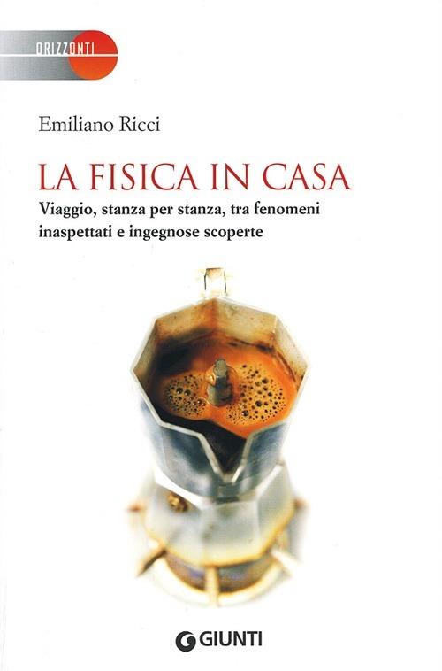 La fisica in casa. Viaggio, stanza per stanza, tra fenomeni inaspettati e ingegnose scoperte - Emiliano Ricci - copertina