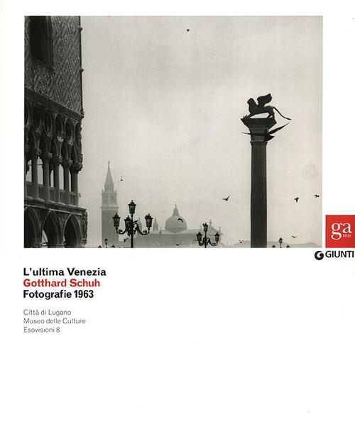 L'ultima Venezia. Gotthard Schuh. Fotografie 1963. Catalogo della mostra (Venezia, 22 marzo-5 maggio 2013). Ediz. illustrata - copertina
