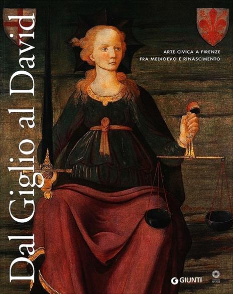 Dal Giglio al David. Arte civica a Firenze fra Medioevo e Rinascimento. Catalogo della mostra (Firenze, 14 maggio-8 dicembre 2013) - copertina