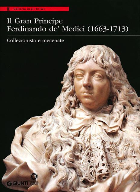 Il Gran Principe Ferdinando De' Medici (1663-1713). Collezionista e mecenate. Ediz. illustrata - copertina