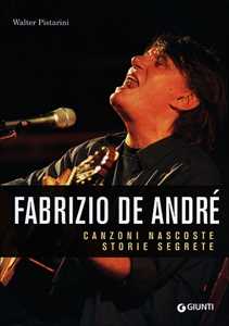 Libro Fabrizio De André. Canzoni nascoste. Storie segrete Walter Pistarini