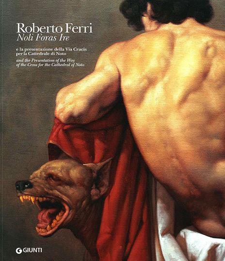 Roberto Ferri. Noli foras ire e la presentazione della Via Crucis per la Cattedrale di Noto. Ediz. italiana e inglese - copertina