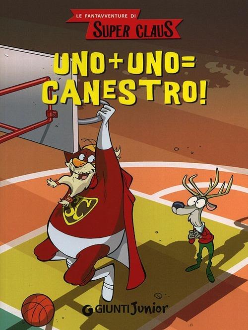 Uno + uno = canestro! Le fantavventure di Super Claus - Roberta Bianchi,Eugenia Dami,Silvia Giani - copertina