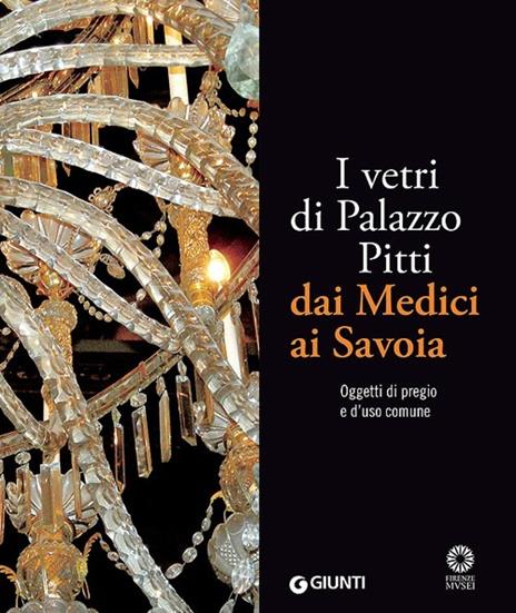 I vetri di Palazzo Pitti dai Medici ai Savoia. Oggetti di pregio e d'uso comune. Ediz. illustrata - Silvia Ciappi - copertina