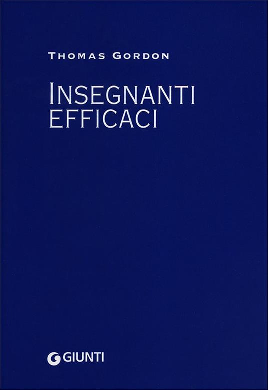 Insegnanti efficaci. Il metodo Gordon. Pratiche educative per insegnanti genitori e studenti - Thomas Gordon - copertina