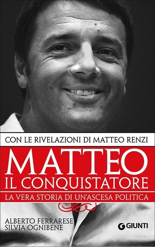 Matteo il conquistatore. La vera storia di un'ascesa politica. Con le rivelazioni di Matteo Renzi - Alberto Ferrarese,Silvia Ognibene - 3