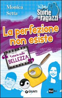 La perfezione non esiste. 4 storie sulla bellezza - Monica Setta - copertina