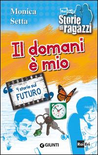 Il domani è mio. 4 storie sul futuro - Monica Setta - copertina