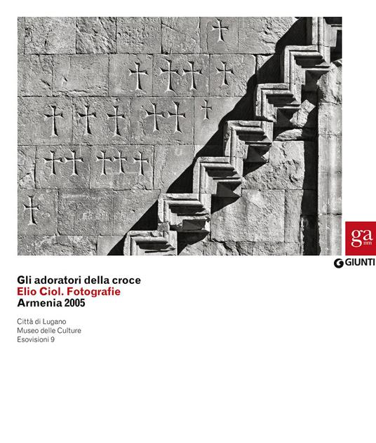 Gli adoratori della croce. Elio Ciol. Fotografie. Armenia 2005. Catalogo della mostra (Lugano, 4 marzo-10 maggio 2015). Ediz. illustrata - copertina