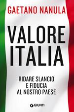 Valore Italia. Ridare slancio e fiducia al nostro Paese
