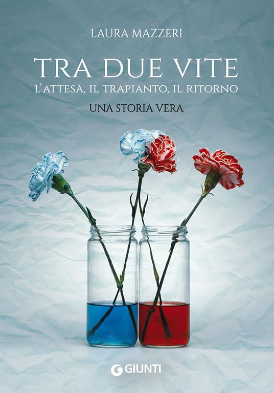 Tra due vite. L'attesa, il trapianto, il ritorno - Laura Mazzeri - copertina