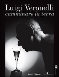 Luigi Veronelli. Camminare la terra. Ediz. italiana e inglese - copertina