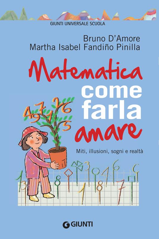 Matematica, come farla amare. Miti, illusioni, sogni e realtà - Bruno D'Amore,Martha Isabel Fandiño Pinilla - ebook