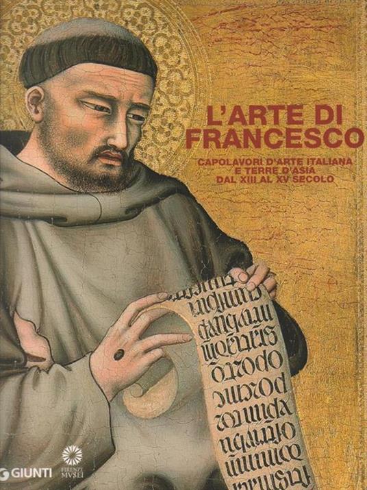 L' arte di Francesco. Capolavori d'arte italiana e terre d'Asia dal XIII al XV secolo. Ediz. illustrata - copertina