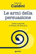 Le armi della persuasione. Come e perché si finisce col dire di sì