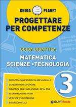 Guida Planet. Progettare per competenze. Matematica, scienze, teconologia. Vol. 3