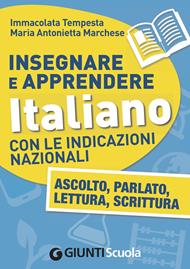 Insegnare e apprendere italiano con le indicazioni nazionali. Ascolto, parlato, lettura, scrittura