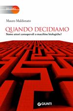 Quando decidiamo. Siamo attori consapevoli o macchine biologiche?