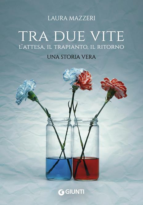 Tra due vite. L'attesa, il trapianto, il ritorno - Laura Mazzeri - ebook
