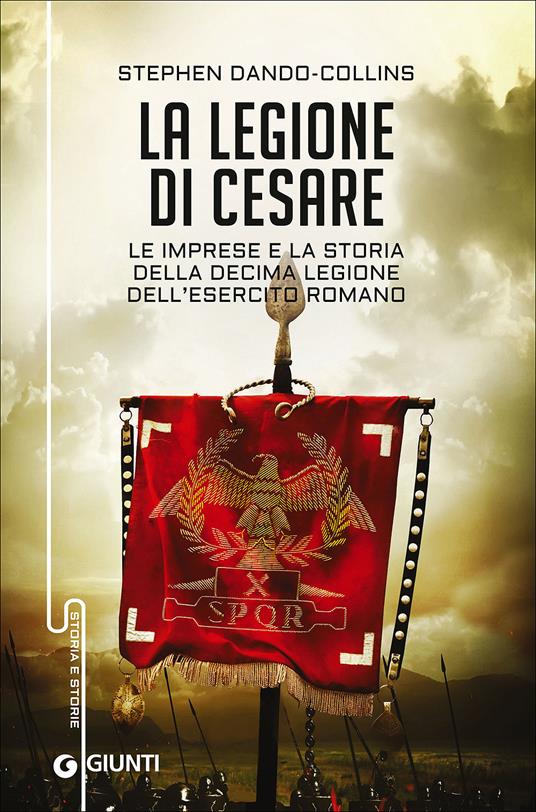 La legione di Cesare. Le imprese e la storia della decima legione dell'esercito romano - Stephen Dando-Collins - copertina